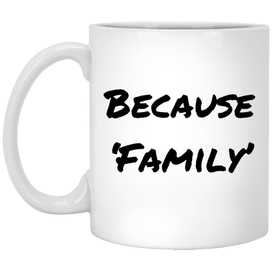 Because 'Family' Coffee Mug