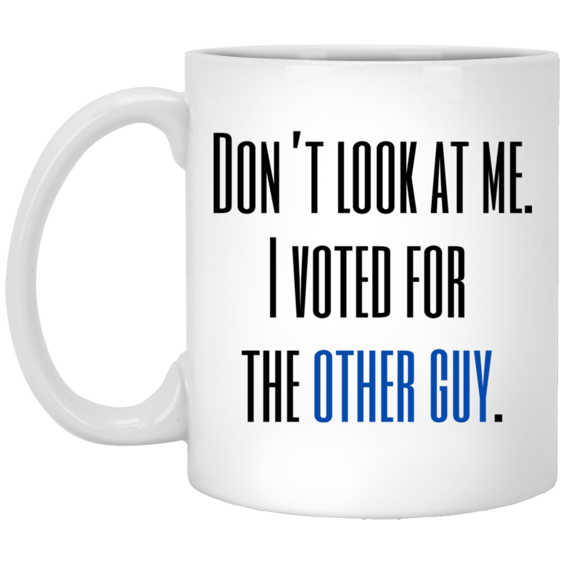 Hey Don't Look at Me. I Voted for the Other Guy Coffee Mug