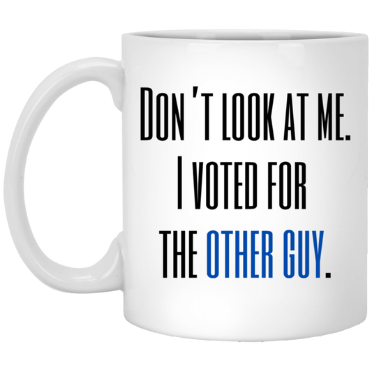 Hey Don't Look at Me. I Voted for the Other Guy Coffee Mug