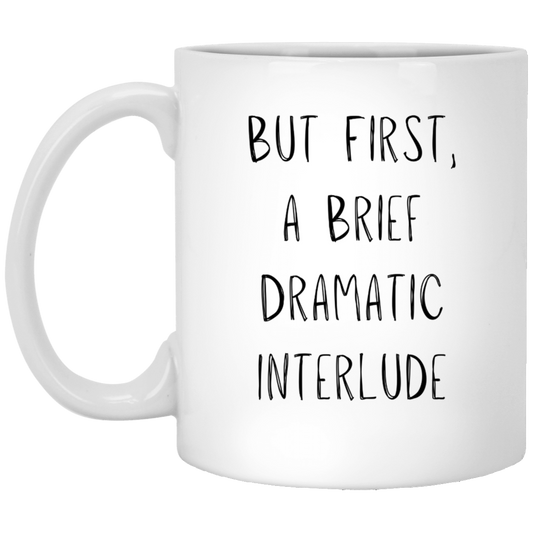 But First, A Brief Dramatic Interlude Coffee Mug - for your Favorite Drama Queen!