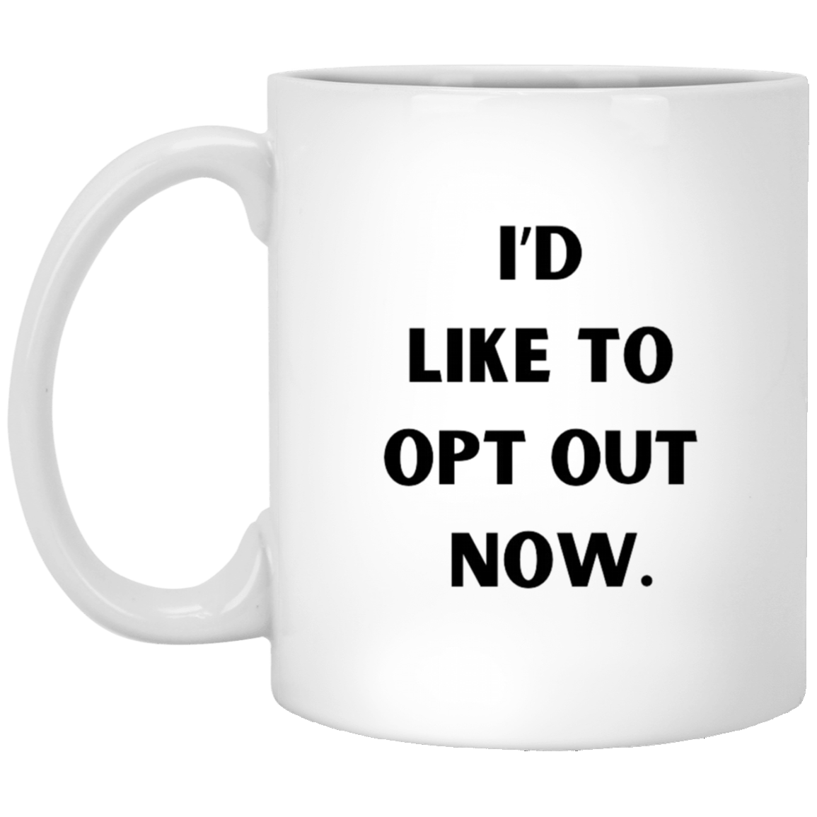 I'd Like to Opt Out Now Coffee Mug