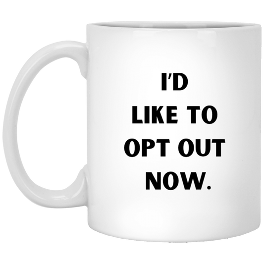 I'd Like to Opt Out Now Coffee Mug