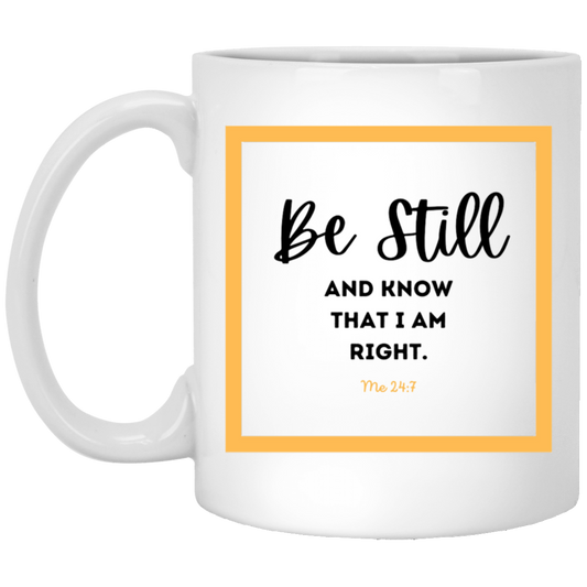 Be Still and Know That I Am Right Coffee Mug - Fun, Funny Gift for 'That' Friend