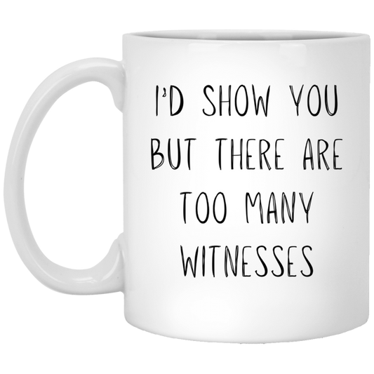 I'd Show You But There Are Too Many Witnesses Coffee Mug