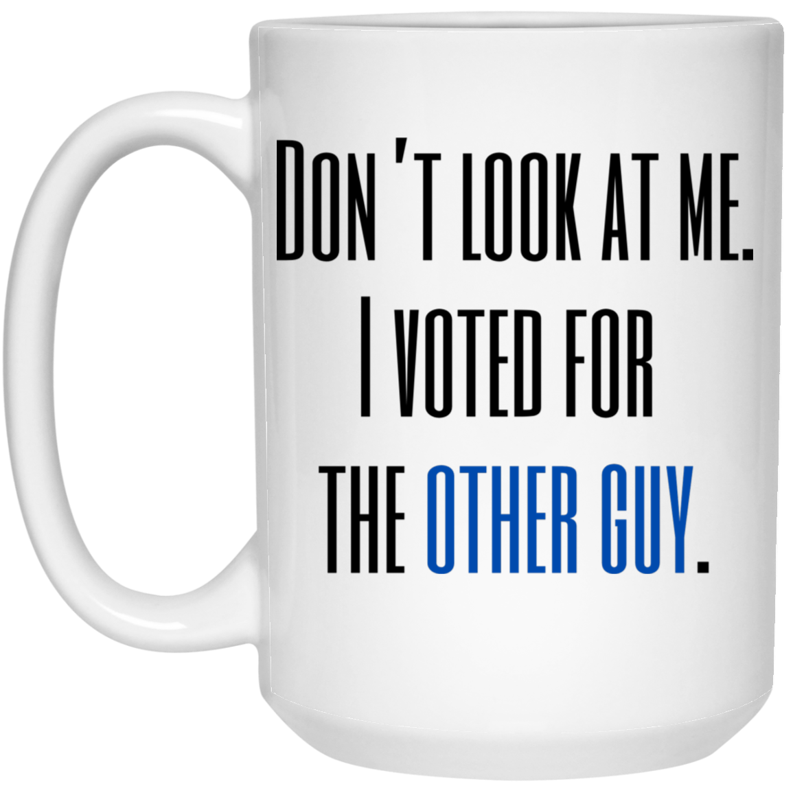 Hey Don't Look at Me. I Voted for the Other Guy Coffee Mug