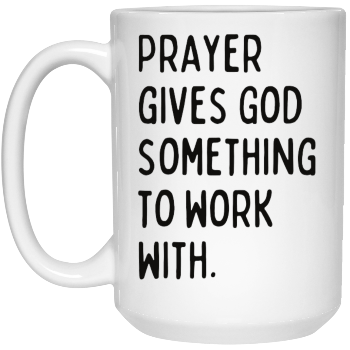 Prayer Gives God Something to Work With Coffee Mug