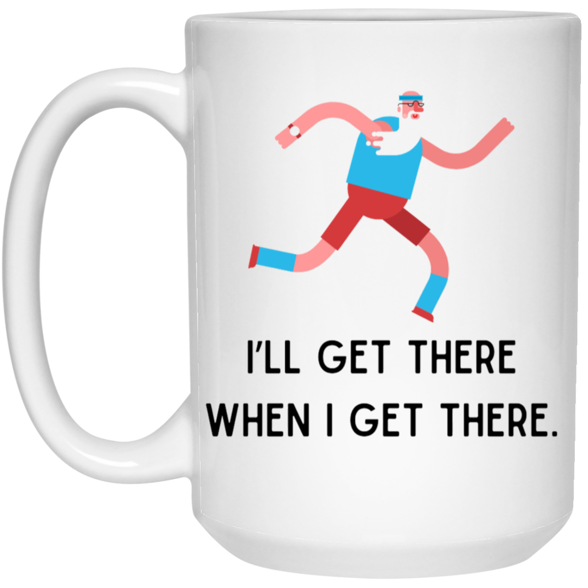 I'll Get There When I Get There Coffee Mug