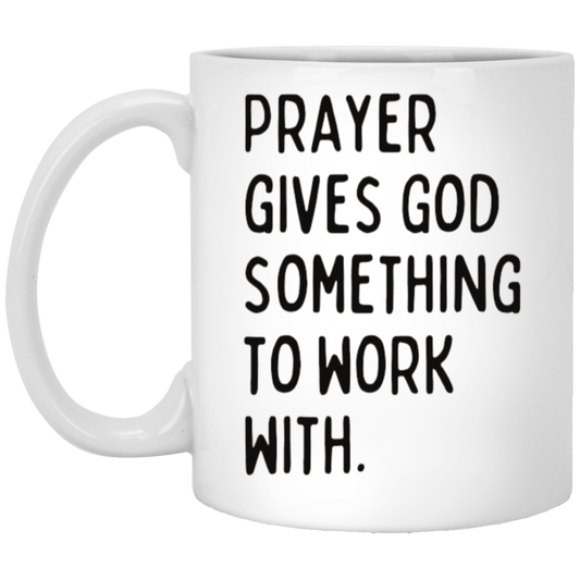 Prayer Gives God Something to Work With Coffee Mug