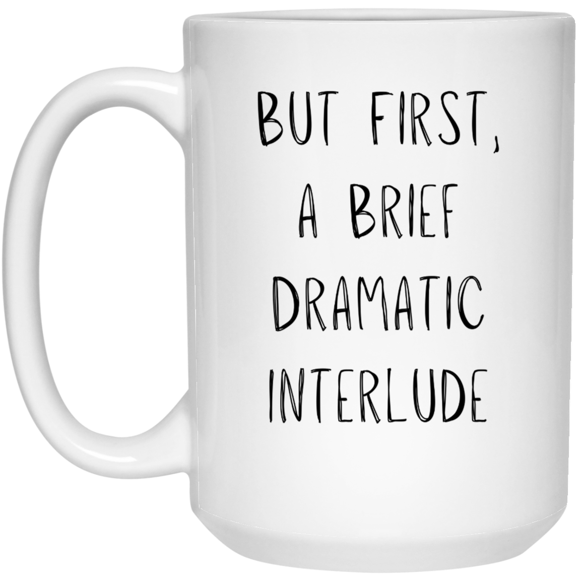 But First, A Brief Dramatic Interlude Coffee Mug - for your Favorite Drama Queen!