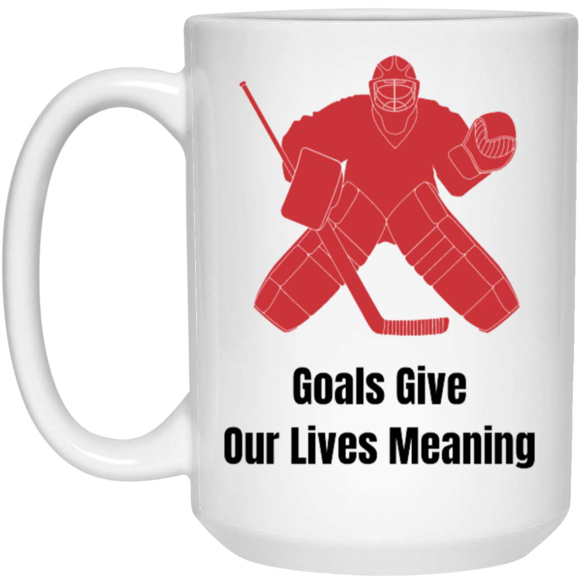 Goals Give Our Lives Meaning Coffee Mug - for your favorite Hockey Fan