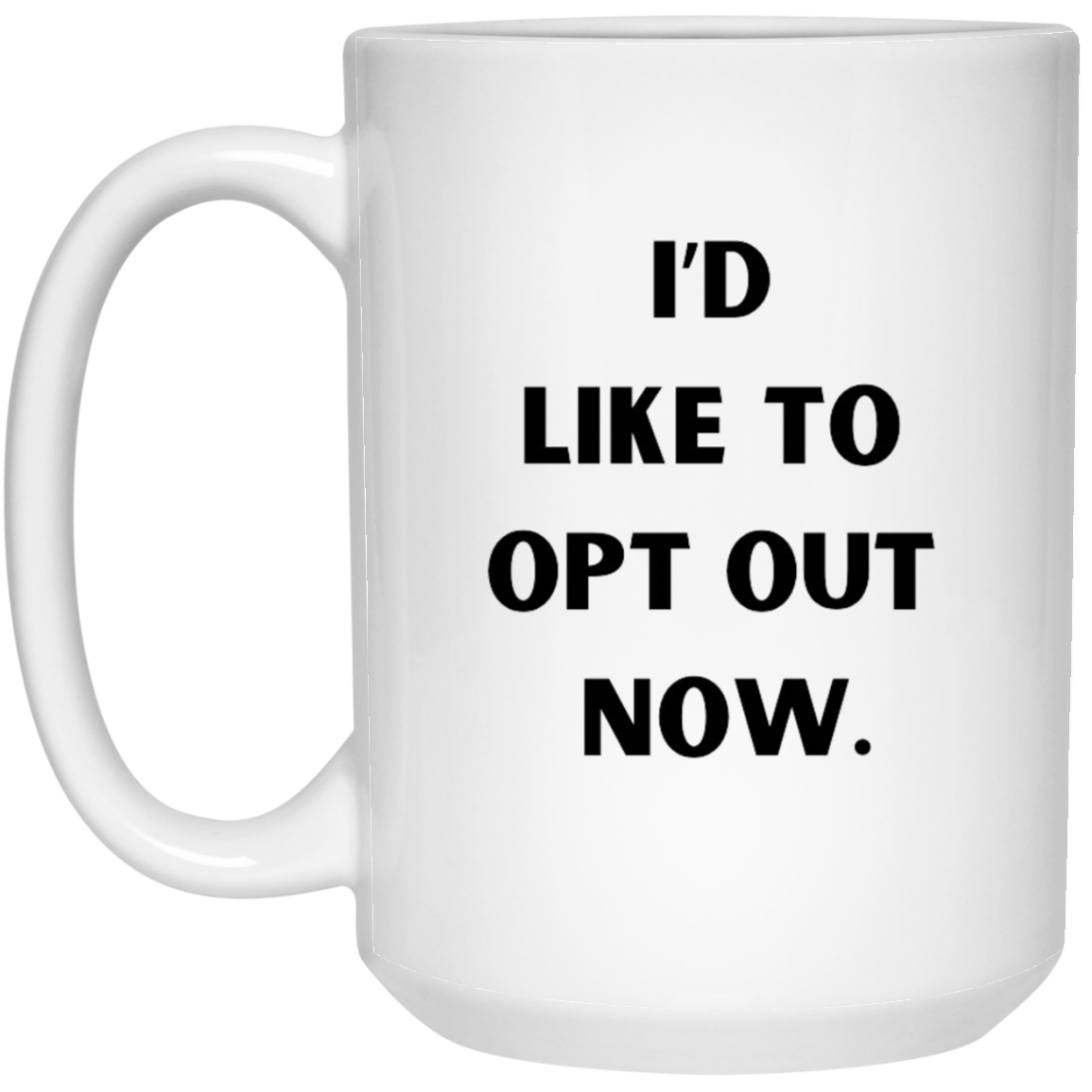 I'd Like to Opt Out Now Coffee Mug