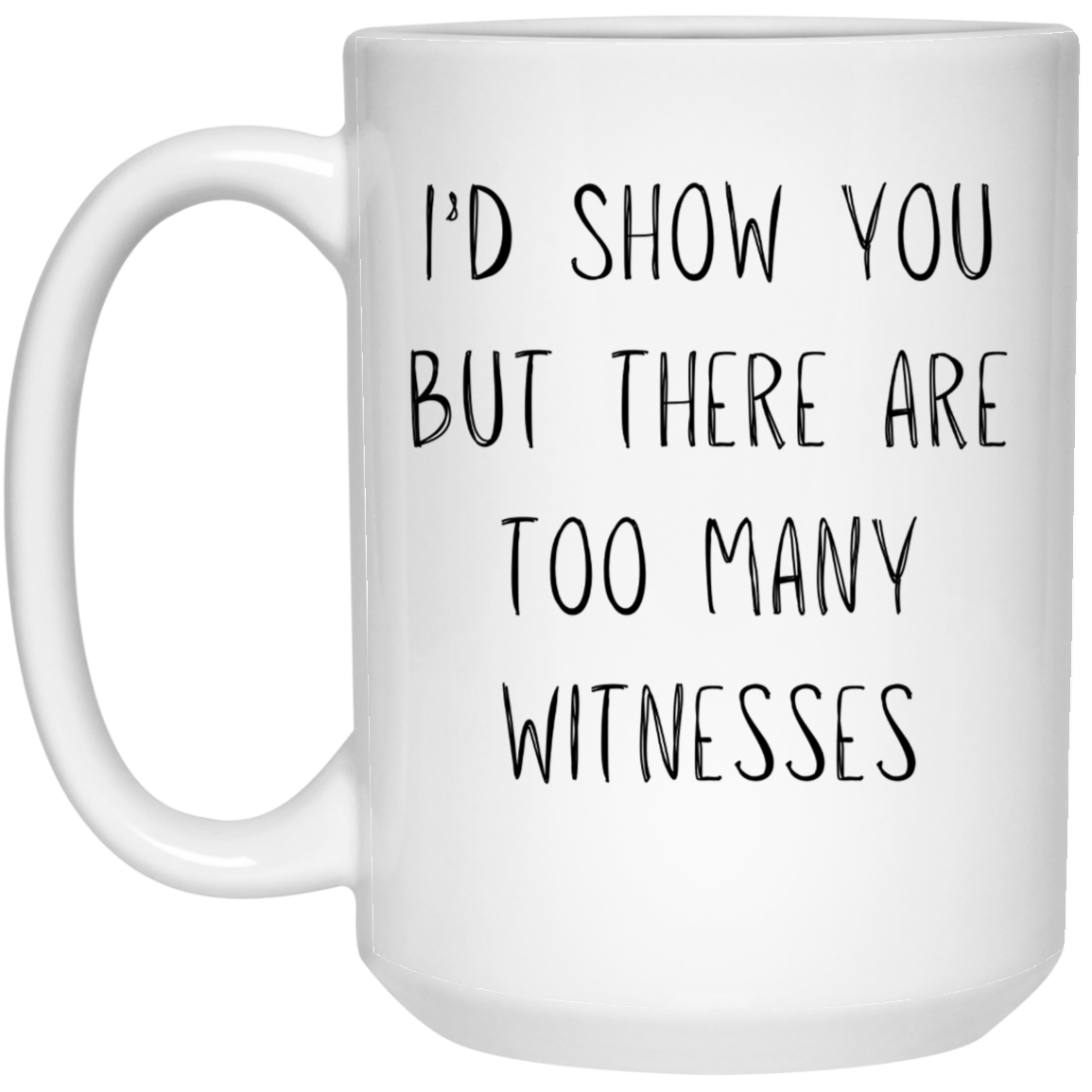 I'd Show You But There Are Too Many Witnesses Coffee Mug